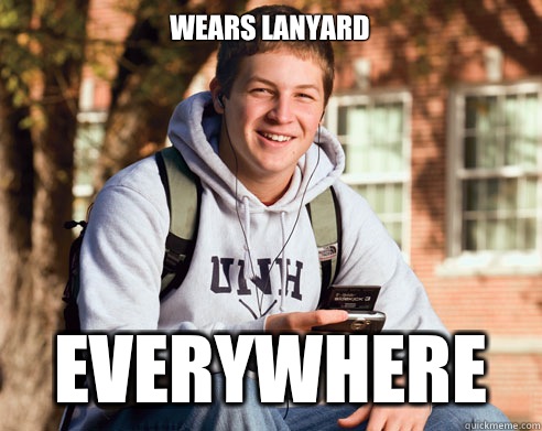 Wears lanyard Everywhere  College Freshman