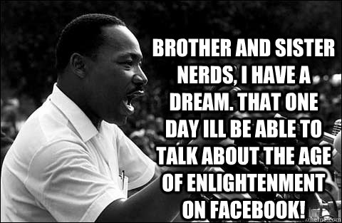  brother and sister nerds, I have a dream. that one day ill be able to talk about the age of enlightenment on facebook!  MLK meme