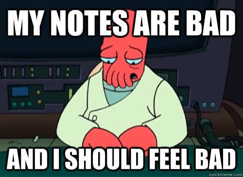 my notes are bad and i should feel bad  sad zoidberg