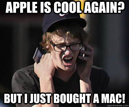 Apple is cool again? But I just bought a mac!  Sad Hipster