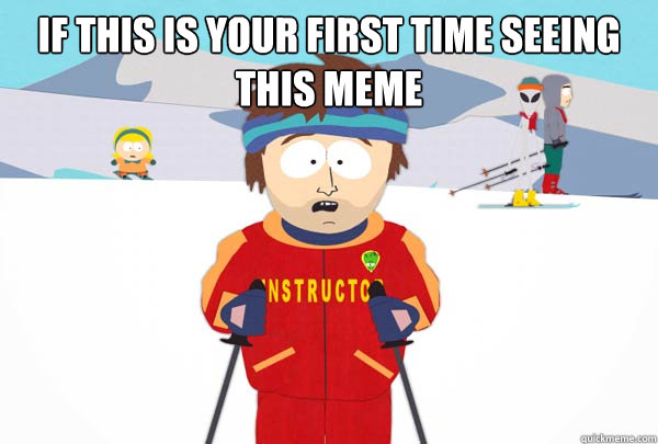 If this is your first time seeing this meme  - If this is your first time seeing this meme   Super Cool Ski Instructor