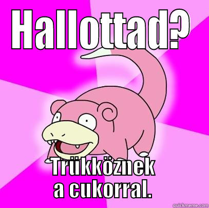 HALLOTTAD? TRÜKKÖZNEK A CUKORRAL. Slowpoke