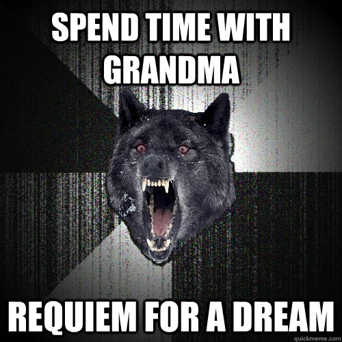 Spend time with grandma requiem for a dream - Spend time with grandma requiem for a dream  Insanity Wolf