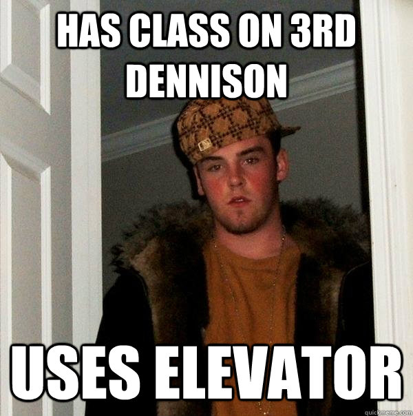 Has class on 3rd dennison uses elevator  Scumbag Steve