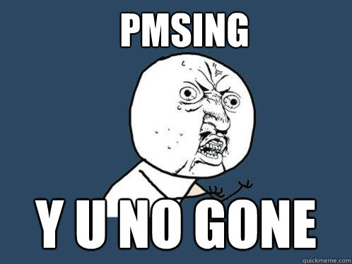 PMSING y u no GONE  Y U No