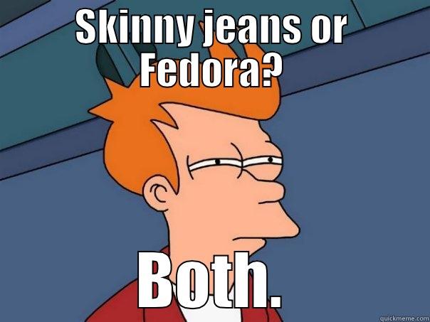 SKINNY JEANS OR FEDORA? BOTH. Futurama Fry