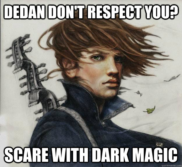 dedan don't respect you? scare with dark magic  Advice Kvothe