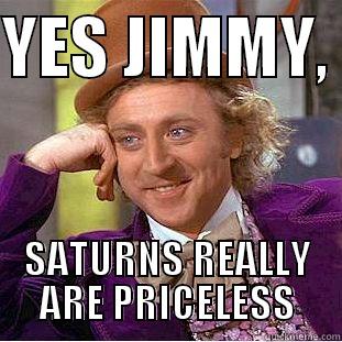 YES JIMMY,  SATURNS REALLY ARE PRICELESS Condescending Wonka