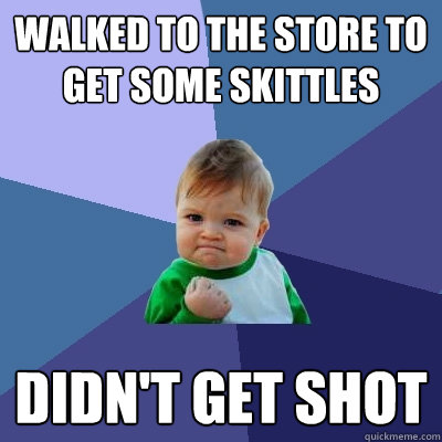 walked to the store to get some skittles didn't get shot  Success Kid