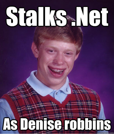 Stalks .Net As Denise robbins  Bad Luck Brian