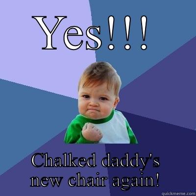 YES!!! CHALKED DADDY'S NEW CHAIR AGAIN! Success Kid