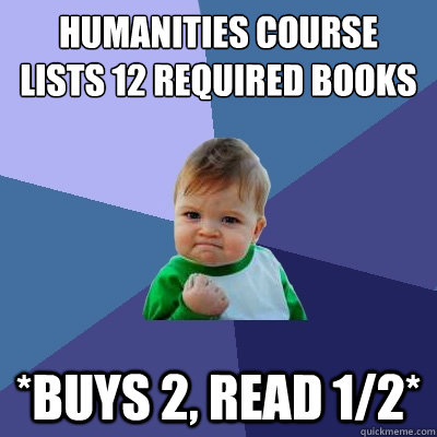 Humanities course lists 12 required books *buys 2, read 1/2*  Success Kid