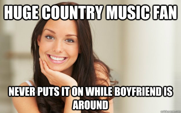 Huge country music fan Never puts it on while boyfriend is around  Good Girl Gina