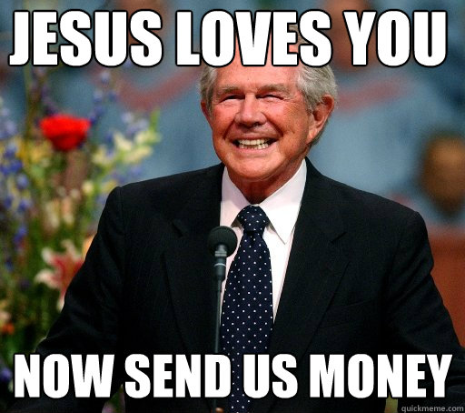 Jesus LoVES YOU Now send us money - Jesus LoVES YOU Now send us money  Scumbag Evangelist