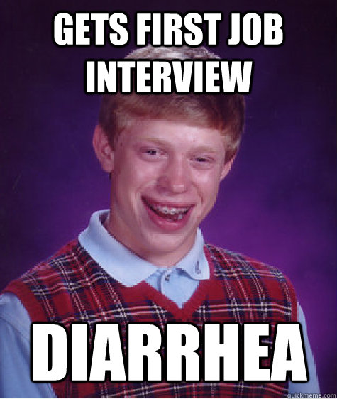 Gets first Job interview diarrhea  Bad Luck Brian