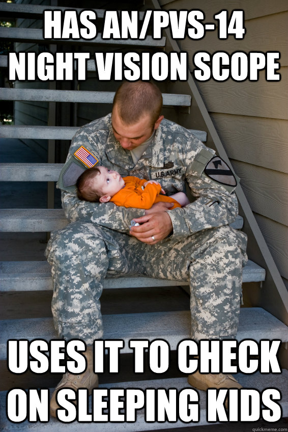 Has AN/PVS-14 Night Vision Scope Uses it to check on sleeping kids - Has AN/PVS-14 Night Vision Scope Uses it to check on sleeping kids  Good Army Dad