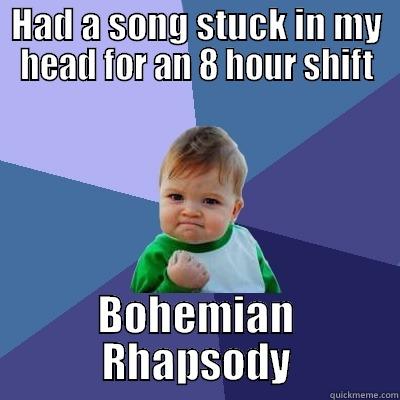 HAD A SONG STUCK IN MY HEAD FOR AN 8 HOUR SHIFT BOHEMIAN RHAPSODY Success Kid