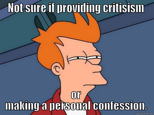 NOT SURE IF PROVIDING CRITISISM OR MAKING A PERSONAL CONFESSION. Futurama Fry