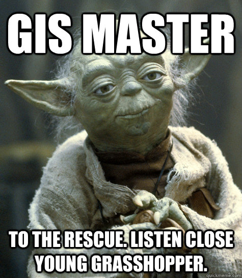 GIS Master To the Rescue. Listen close young Grasshopper. - GIS Master To the Rescue. Listen close young Grasshopper.  Backwards Yoda