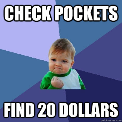 check pockets find 20 dollars  Success Kid