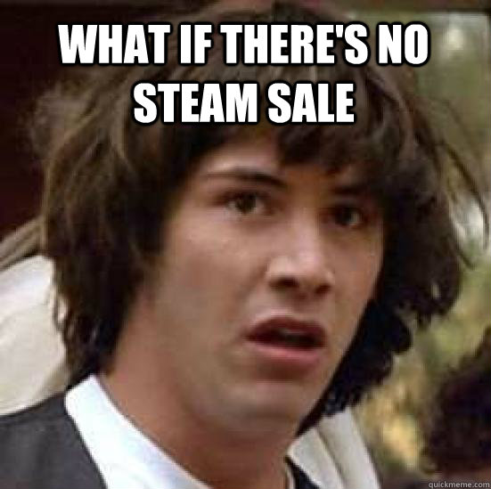 What if there's no Steam sale   conspiracy keanu