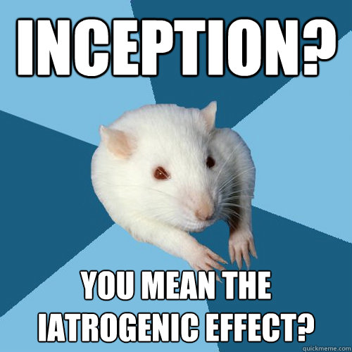 Inception? You mean the iatrogenic effect?
  Psychology Major Rat