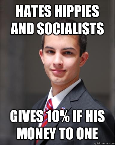 Hates hippies and socialists Gives 10% if his money to one  College Conservative