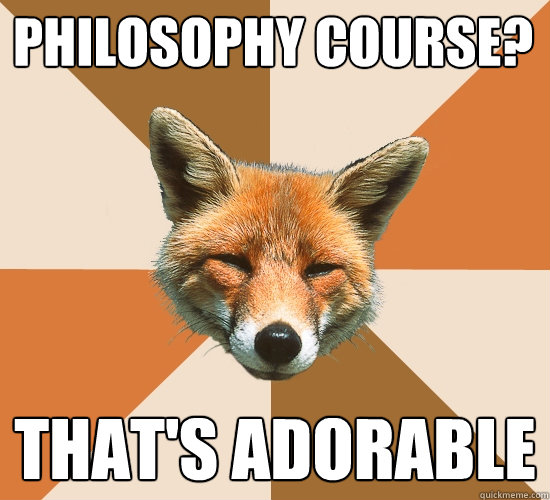 Philosophy course? That's Adorable  Condescending Fox