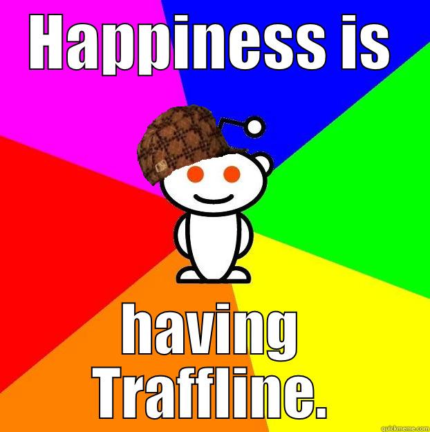 HAPPINESS IS HAVING TRAFFLINE. Scumbag Redditor