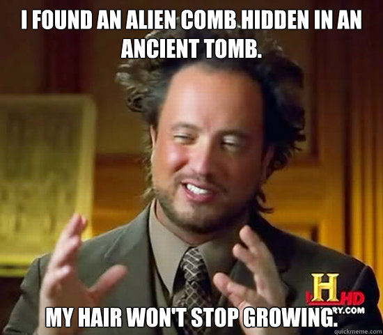 I found an alien comb hidden in an ancient tomb. My hair won't stop growing.  Ancient Aliens