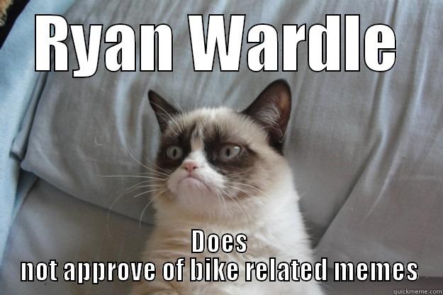 RYAN WARDLE DOES NOT APPROVE OF BIKE RELATED MEMES Grumpy Cat