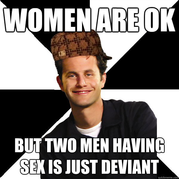 Women are ok But two men having sex is just deviant  Scumbag Christian