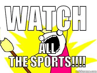 WATCH ALL THE SPORTS!!!! All The Things