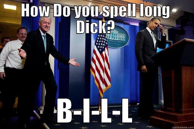 how ya spell - HOW DO YOU SPELL LONG DICK? B-I-L-L Inappropriate Timing Bill Clinton