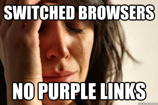 Switched Browsers no purple links - Switched Browsers no purple links  First World Problems