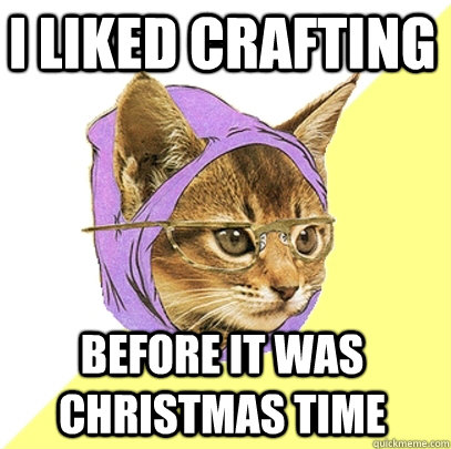 I liked crafting Before it was christmas time  Hipster Kitty