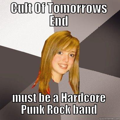 CULT OF TOMORROWS END MUST BE A HARDCORE PUNK ROCK BAND Musically Oblivious 8th Grader