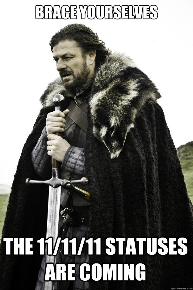 Brace yourselves The 11/11/11 statuses are coming  Winter is coming