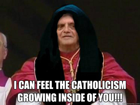  I can feel the catholicism growing inside of you!!!  