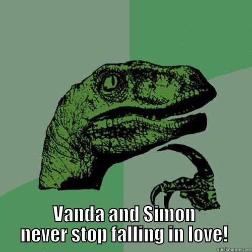  VANDA AND SIMON NEVER STOP FALLING IN LOVE! Philosoraptor