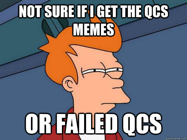 Not sure if I get the qcs memes Or failed qcs - Not sure if I get the qcs memes Or failed qcs  Futurama Fry