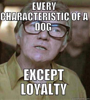 Loyalty Dog - EVERY CHARACTERISTIC OF A DOG  EXCEPT LOYALTY Misc