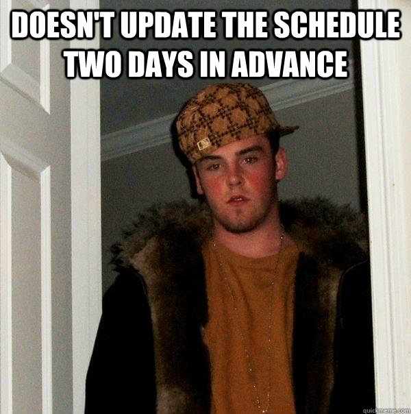 Doesn't update the schedule two days in advance  - Doesn't update the schedule two days in advance   Scumbag Steve