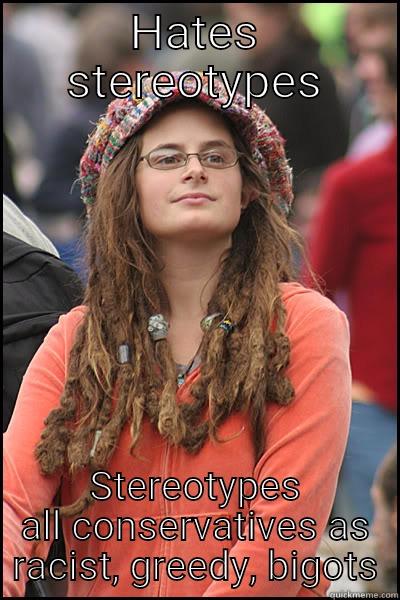 HATES STEREOTYPES STEREOTYPES ALL CONSERVATIVES AS RACIST, GREEDY, BIGOTS College Liberal