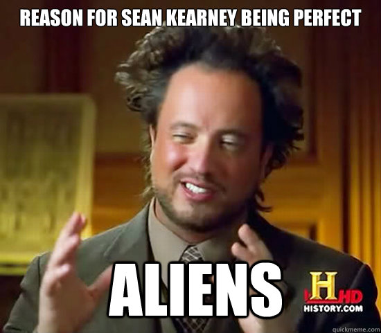 Reason for sean kearney being perfect   Aliens  Ancient Aliens