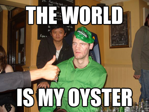 The world is my oyster  