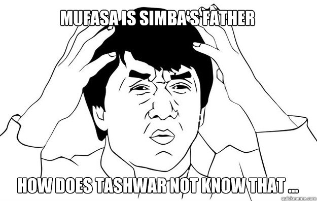 Mufasa Is Simba's father how does tashwar not know that ...  WTF- Jackie Chan