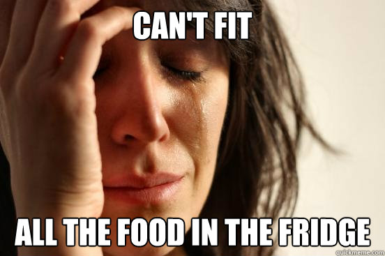 Can't fit all the food in the fridge  First World Problems