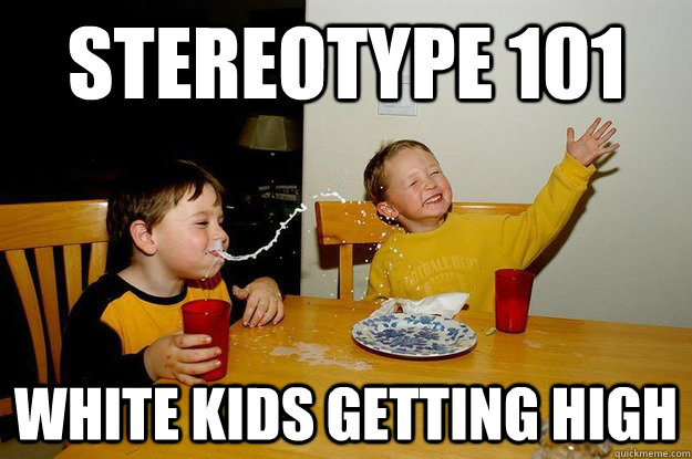 STEREOTYPE 101 WHITE KIDS GETTING HIGH  yo mama is so fat