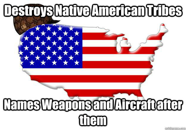 Destroys Native American Tribes Names Weapons and Aircraft after them  